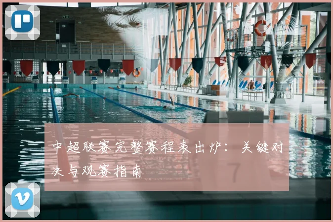 中超联赛完整赛程表出炉：关键对决与观赛指南